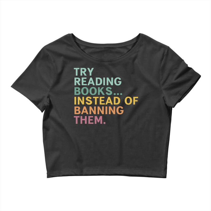 Try Reading Books, Instead Of Banning Them Crop Top by CUSER3772 | Artistshot