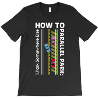 How To Parallel Park Funny New Drivers License Gift T-shirt | Artistshot