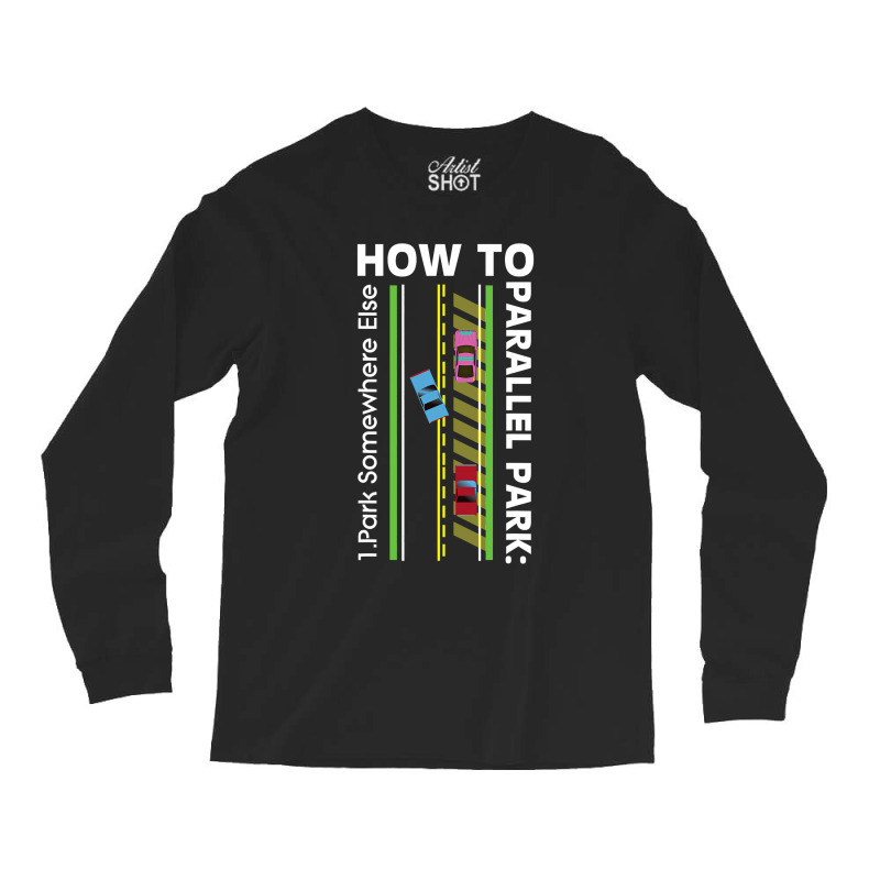 How To Parallel Park Funny New Drivers License Gift Long Sleeve Shirts by cm-arts | Artistshot