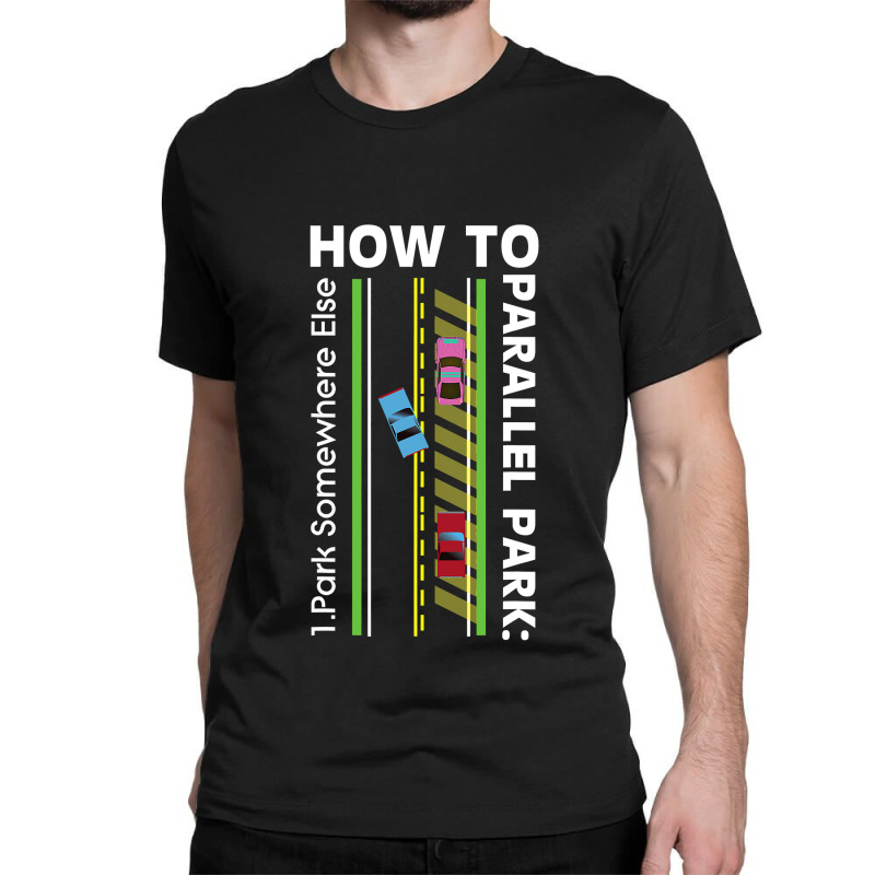 How To Parallel Park Funny New Drivers License Gift Classic T-shirt by cm-arts | Artistshot