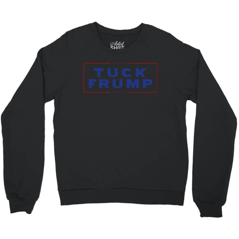 Tuck Frump Funny Anti Trump Crewneck Sweatshirt by CUSER3772 | Artistshot