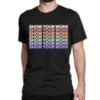 Womens Show Your Work - Cute Math Teacher Funny Gifts Men Classic T-shirt | Artistshot