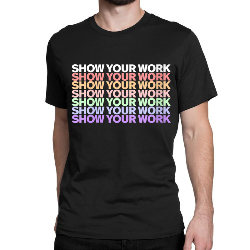 Womens Show Your Work - Cute Math Teacher Funny Gifts Men Classic T-shirt by Brynlee-Everett | Artistshot