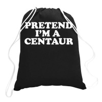 Pretend I_m A Centaur Last Minute Halloween Costume Drawstring Bags | Artistshot