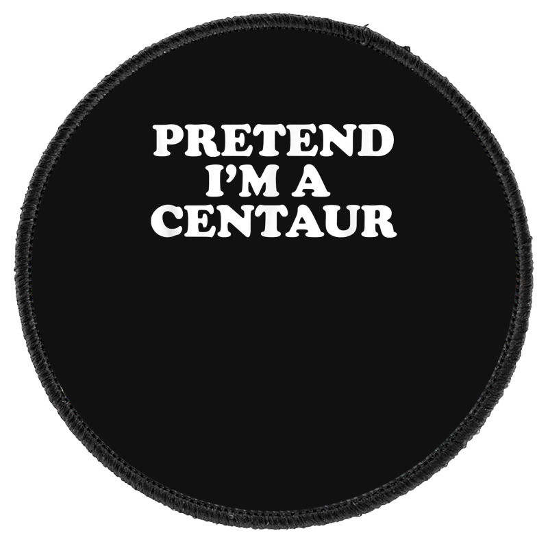 Pretend I_m A Centaur Last Minute Halloween Costume Round Patch | Artistshot