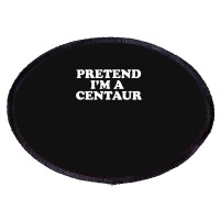 Pretend I_m A Centaur Last Minute Halloween Costume Oval Patch | Artistshot