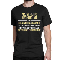 Prosthetic Technician I Do Precision Guesswork. Funny Gift Classic T-shirt | Artistshot