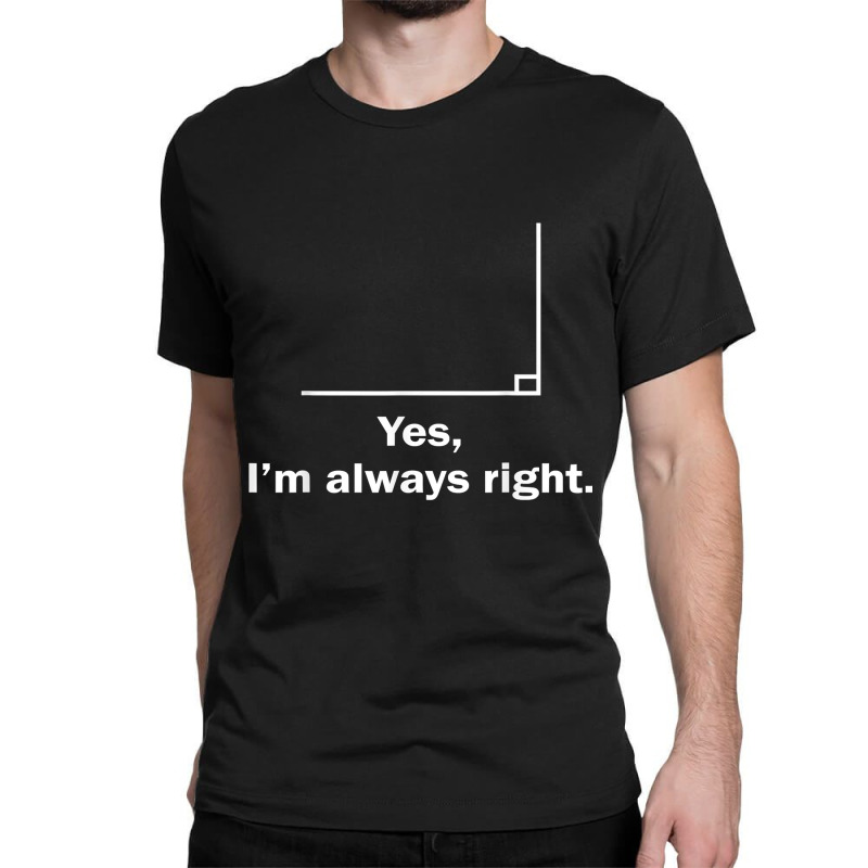 Yes Im Always Right Angle Funny Math Teacher School Art Character Classic T-shirt by Brynlee-Everett | Artistshot