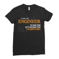 I Am An Engineer To Save Time I'm Always Right Funny Gift Ladies Fitted T-shirt | Artistshot