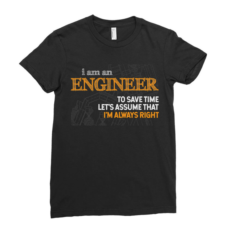 I Am An Engineer To Save Time I'm Always Right Funny Gift Ladies Fitted T-Shirt by cm-arts | Artistshot