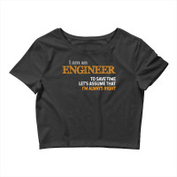 I Am An Engineer To Save Time I'm Always Right Funny Gift Crop Top | Artistshot