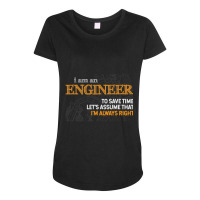 I Am An Engineer To Save Time I'm Always Right Funny Gift Maternity Scoop Neck T-shirt | Artistshot