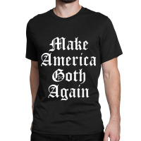 Make America Goth Again Apparel Video Games Character Classic T-shirt | Artistshot