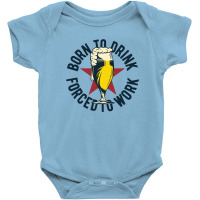 Born To Drink Forced To Work Baby Bodysuit | Artistshot