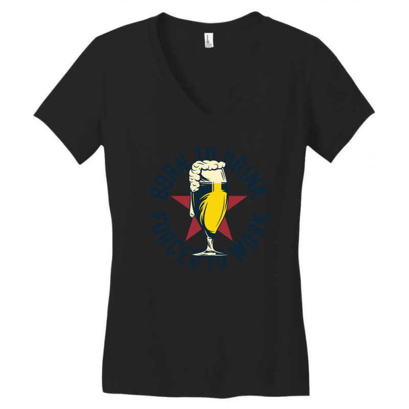 Born To Drink Forced To Work Women's V-Neck T-Shirt by EmarDesign | Artistshot