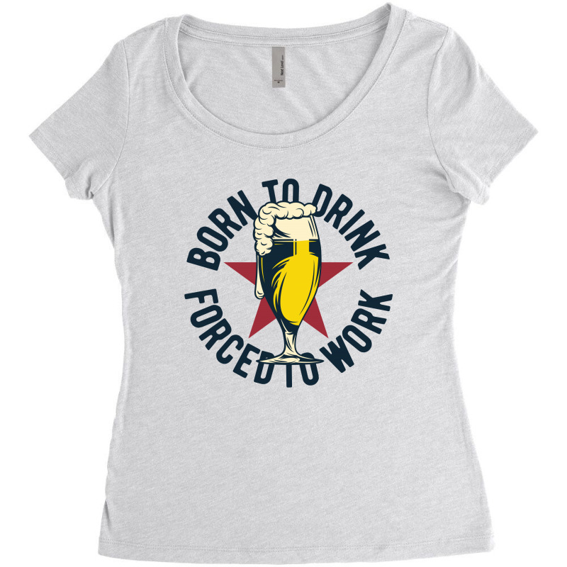 Born To Drink Forced To Work Women's Triblend Scoop T-shirt by EmarDesign | Artistshot