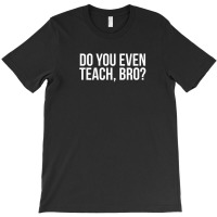 Do You Teach Bro Teachers Professor Public Private School T-shirt | Artistshot