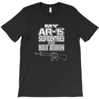 My Ar-15 Self Identifies As A Bolt Action Pro Guns T-shirt | Artistshot