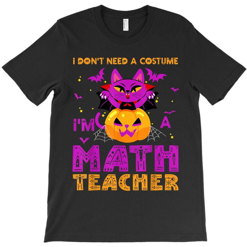 I Don't Need A Costume I'm A Math Teacher Apparels Gifts Cartoon Chara T-shirt | Artistshot