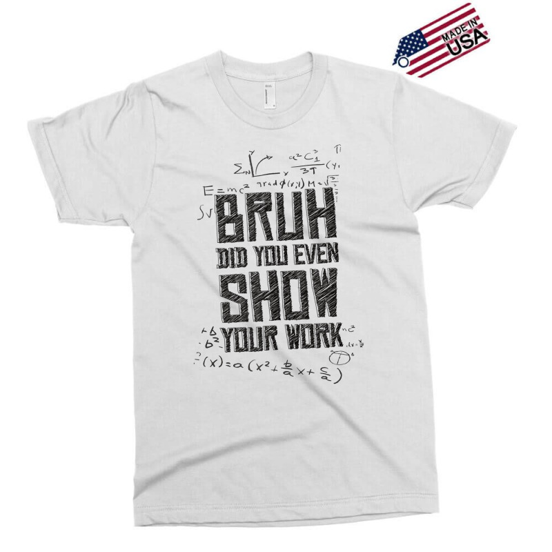 Bruh Did You Even Show Your Work Lover Gifts Exclusive T-shirt | Artistshot