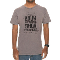 Bruh Did You Even Show Your Work Lover Gifts Vintage T-shirt | Artistshot