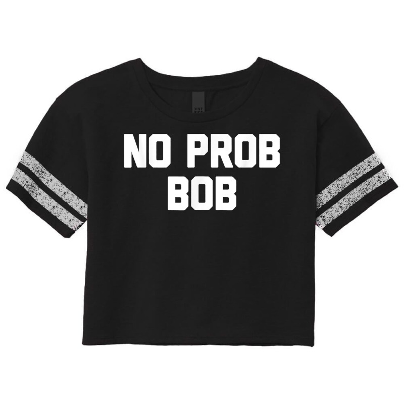 No Prob Bob Novelty Name Gift Scorecard Crop Tee by STACYSCHUDEL | Artistshot