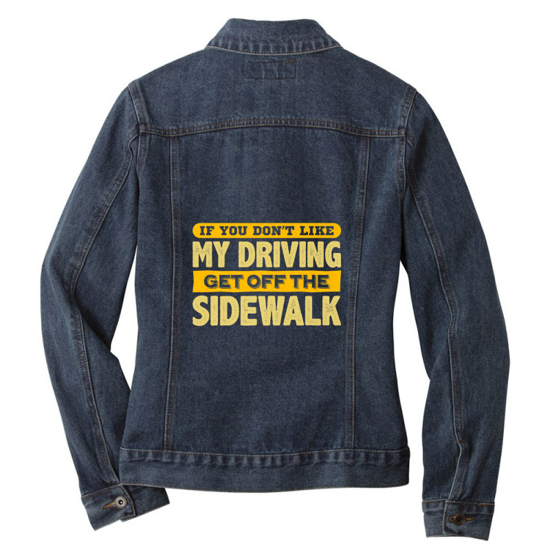 Fun Dont Like My Driving Get Off The Sidewalk Ladies Denim Jacket by AceSteele | Artistshot