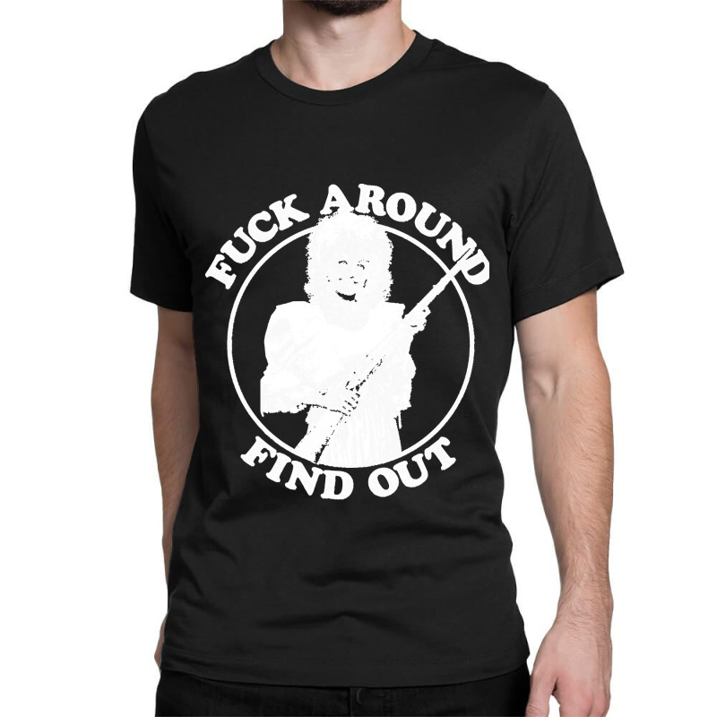 Fuck Around Find Out Classic T-shirt | Artistshot