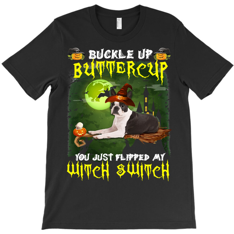 Dog Boston Terrier Buckle Up Buttercup You Just Flipped My Witch Switc T-shirt | Artistshot