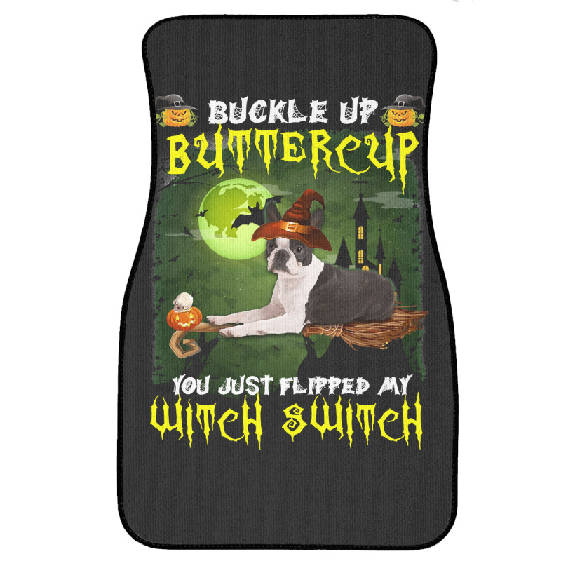 Dog Boston Terrier Buckle Up Buttercup You Just Flipped My Witch Switc Front Car Mat | Artistshot