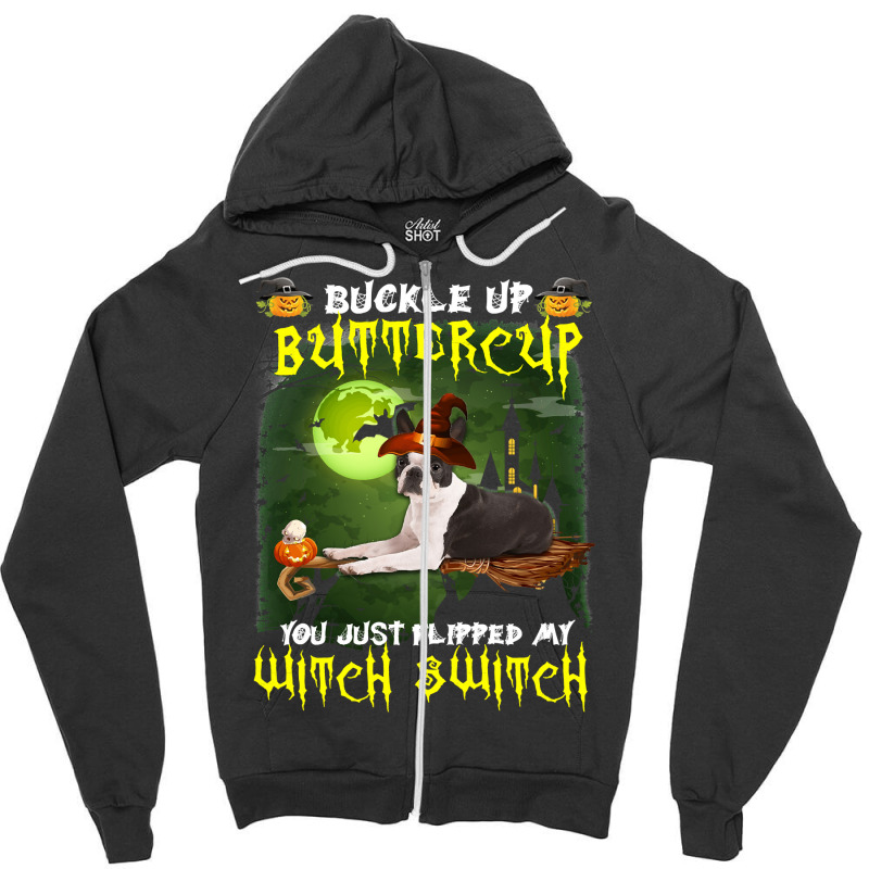 Dog Boston Terrier Buckle Up Buttercup You Just Flipped My Witch Switc Zipper Hoodie | Artistshot