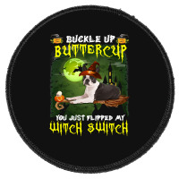 Dog Boston Terrier Buckle Up Buttercup You Just Flipped My Witch Switc Round Patch | Artistshot