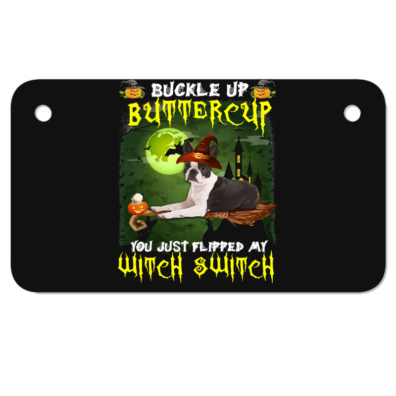 Dog Boston Terrier Buckle Up Buttercup You Just Flipped My Witch Switc Motorcycle License Plate | Artistshot