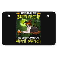 Dog Boston Terrier Buckle Up Buttercup You Just Flipped My Witch Switc Atv License Plate | Artistshot