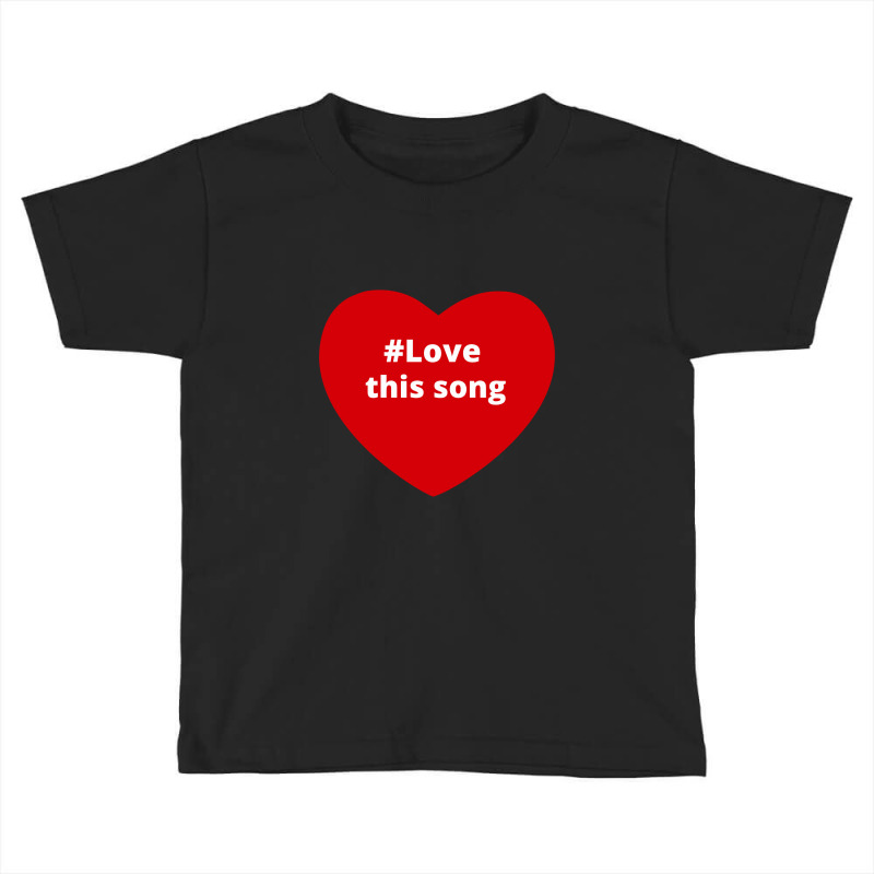 Love This Song, Hashtag Heart, This Song Toddler T-shirt by chillinxs | Artistshot