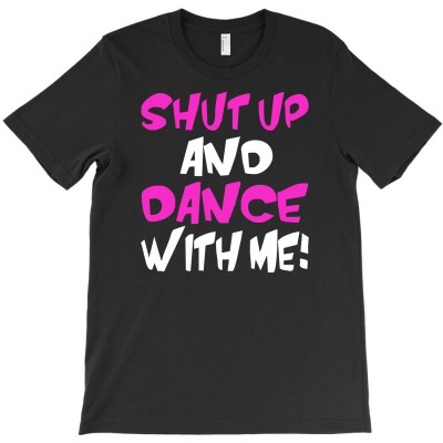 Shut Up Dance With Me T-shirt Designed By Riqo