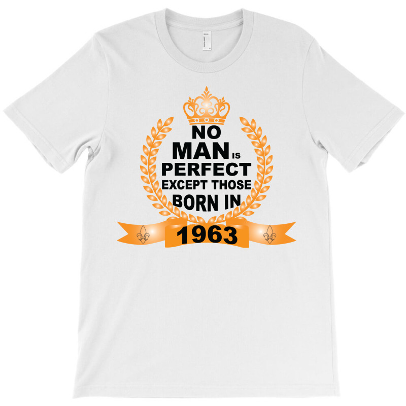 No Man Is Perfect Except Those Born In 1963 T-shirt | Artistshot