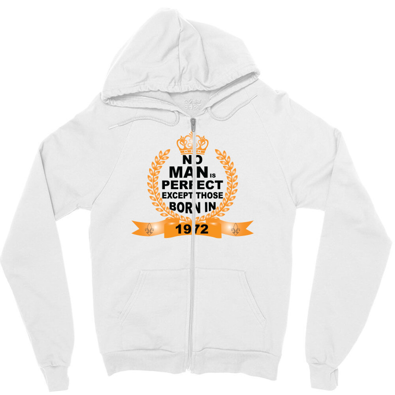 No Man Is Perfect Except Those Born In 1972 Zipper Hoodie | Artistshot