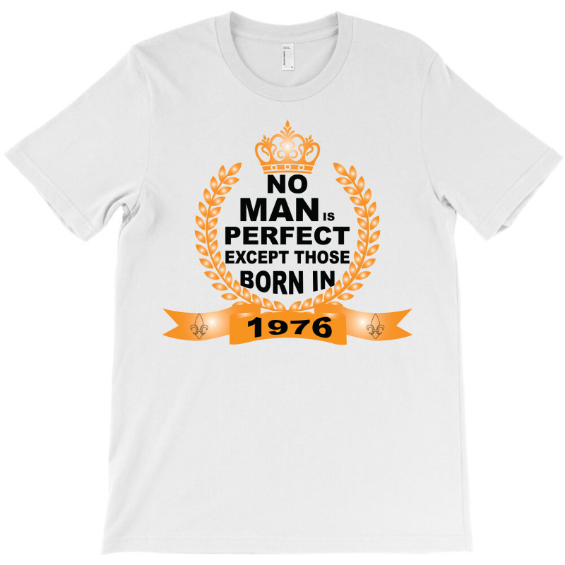 No Man Is Perfect Except Those Born In 1976 T-shirt | Artistshot