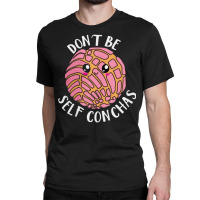 Dont Be Self Conchas, Dont Be Self Conchas Art, Dont Be Self Conchas V Classic T-shirt | Artistshot