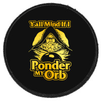 Y All Mind If I Ponder My Orb Round Patch | Artistshot