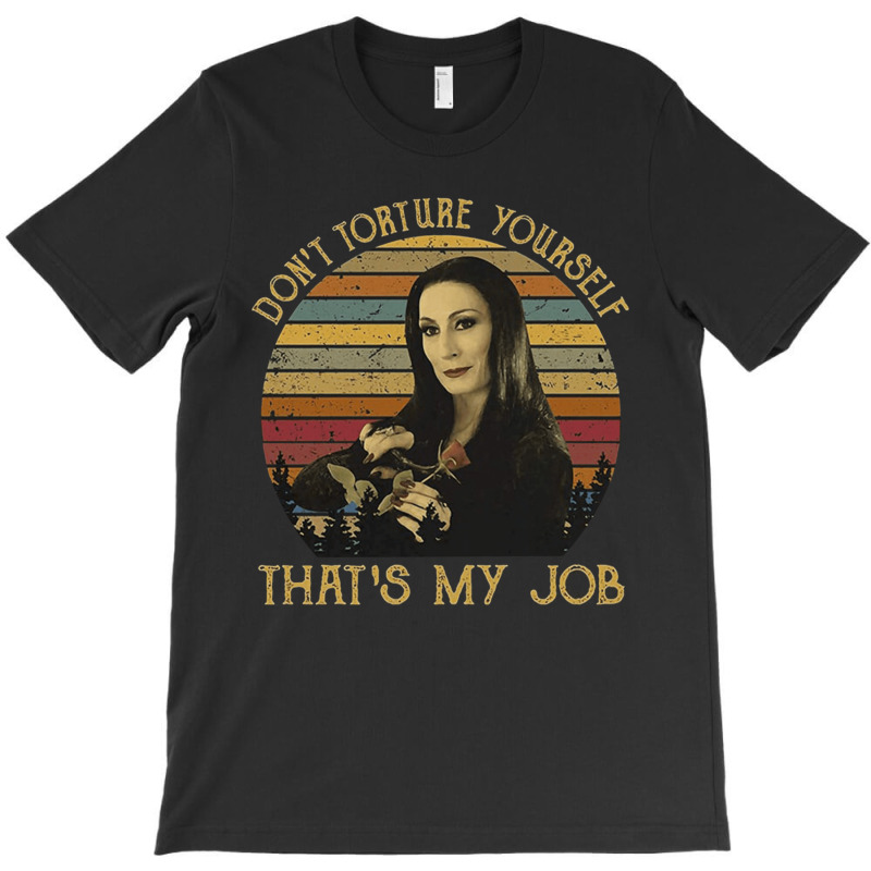 Don't Torture Yourself That's My Job, Addams Family, Morticia Addams,  T-shirt | Artistshot