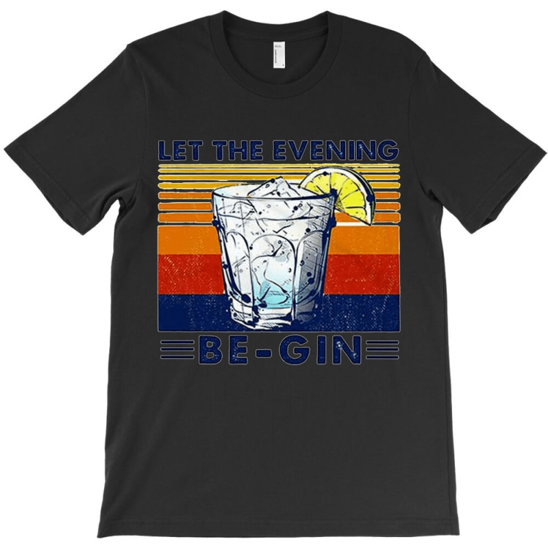 Let The Evening Begin, Let Evening Begin, Lets The Evening Begin, Let  T-shirt | Artistshot