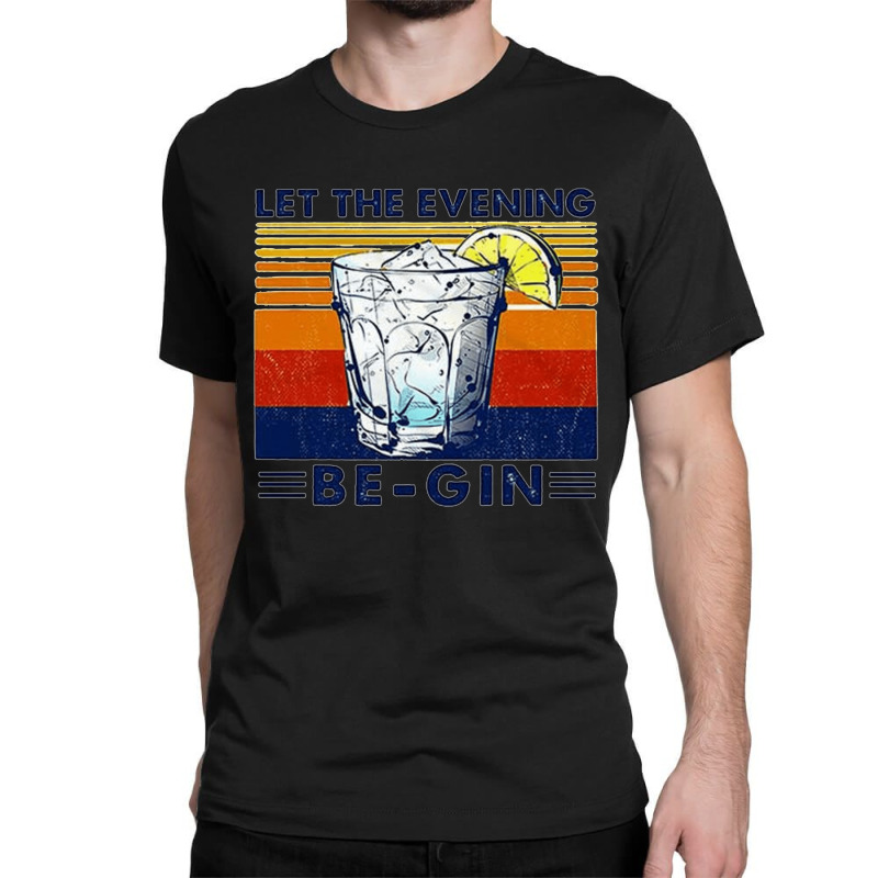 Let The Evening Begin, Let Evening Begin, Lets The Evening Begin, Let  Classic T-shirt | Artistshot