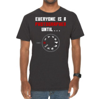 Everyone Is A Photographer Until, Everyone Is A Photographer, Everyone Vintage T-shirt | Artistshot