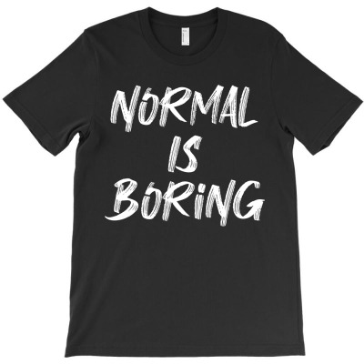Normal Is Boring T-shirt Designed By Ujang Atkinson