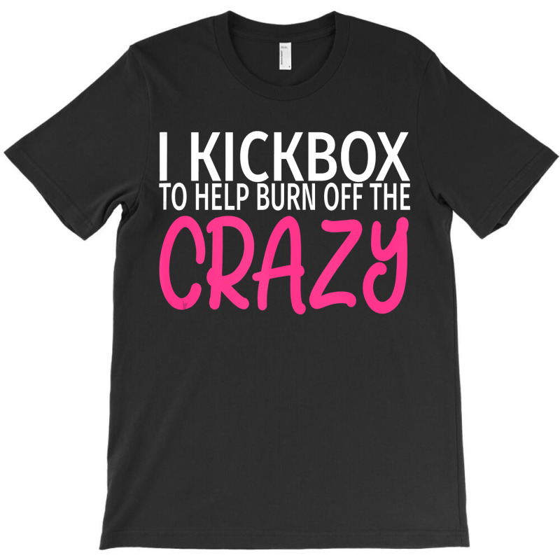 I Kickbox To Burn Off The Crazy  Kickboxing T-shirt | Artistshot