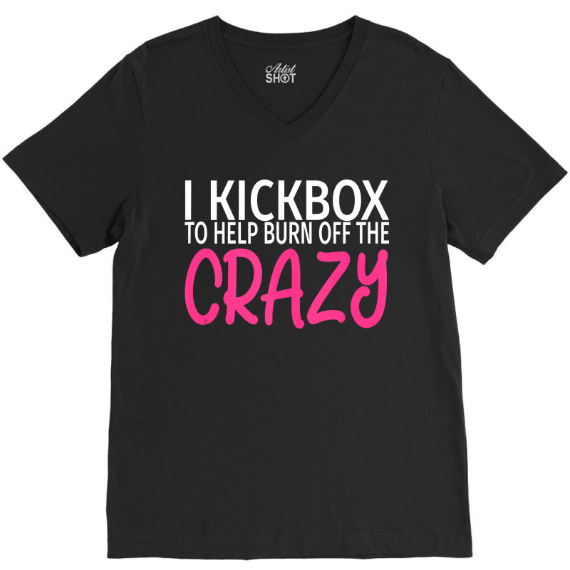 I Kickbox To Burn Off The Crazy  Kickboxing V-neck Tee | Artistshot