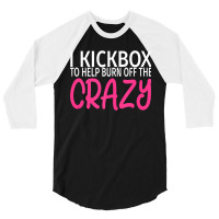 I Kickbox To Burn Off The Crazy  Kickboxing 3/4 Sleeve Shirt | Artistshot