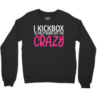 I Kickbox To Burn Off The Crazy  Kickboxing Crewneck Sweatshirt | Artistshot